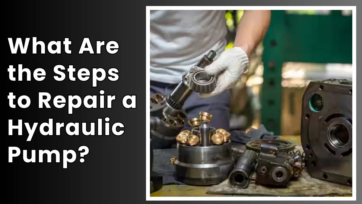 What Are the Steps to Repair a Hydraulic Pump
